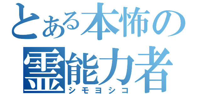 とある本怖の霊能力者（シモヨシコ）