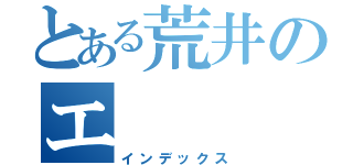 とある荒井のエ（インデックス）