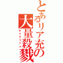 とあるリア充の大量殺戮（セイグリット）