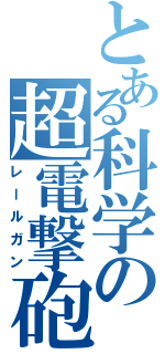 とある科学の超電撃砲（レールガン）