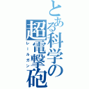 とある科学の超電撃砲（レールガン）