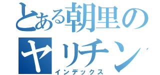 とある朝里のヤリチン（インデックス）