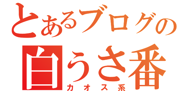 とあるブログの白うさ番長（カオス系）