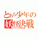 とある少年の妖怪決戦（ゲゲゲの鬼太郎）