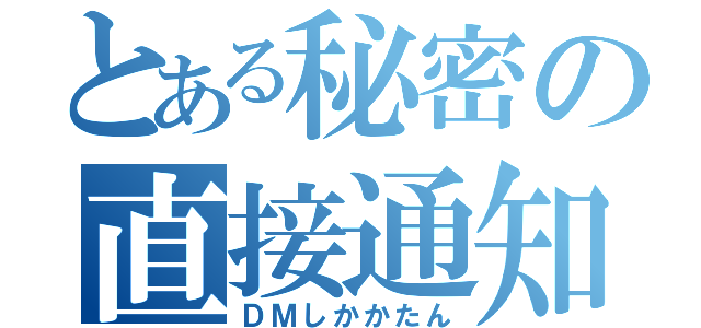 とある秘密の直接通知（ＤＭしかかたん）