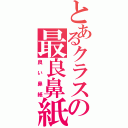 とあるクラスの最良鼻紙（良い鼻紙）