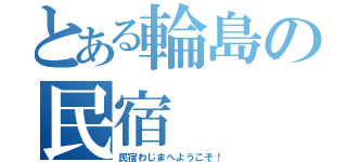 とある輪島の民宿（民宿わじまへようこそ！）