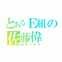 とあるＥ組の佐藤偉（組長とある）