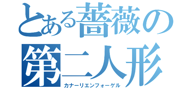 とある薔薇の第二人形（カナーリエンフォーゲル）