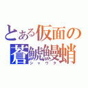 とある仮面の蒼鯱鰻蛸（シャウタ）