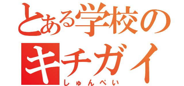 とある学校のキチガイ（しゅんぺい）