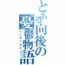 とある向後の憂鬱物語（インデックス）