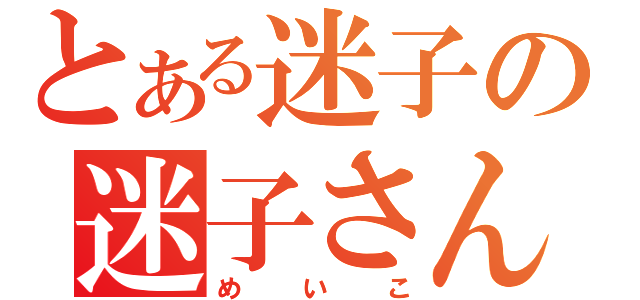 とある迷子の迷子さん（めいこ）