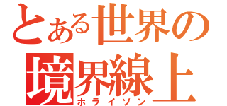 とある世界の境界線上（ホライゾン）