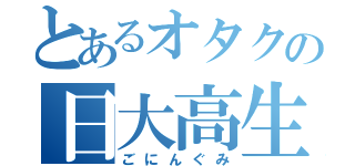 とあるオタクの日大高生（ごにんぐみ）