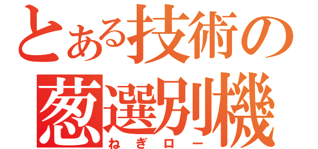 とある技術の葱選別機（ねぎロー）