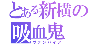 とある新横の吸血鬼（ヴァンパイア）