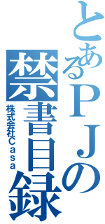 とあるＰＪの禁書目録（株式会社Ｃａｓａ）