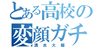 とある高校の変顔ガチ勢（清水大輔）