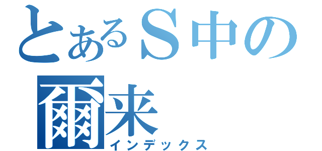 とあるＳ中の爾来（インデックス）