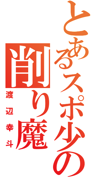 とあるスポ少の削り魔（渡辺幸斗）