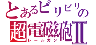 とあるビリビリの超電磁砲Ⅱ（レールガン）