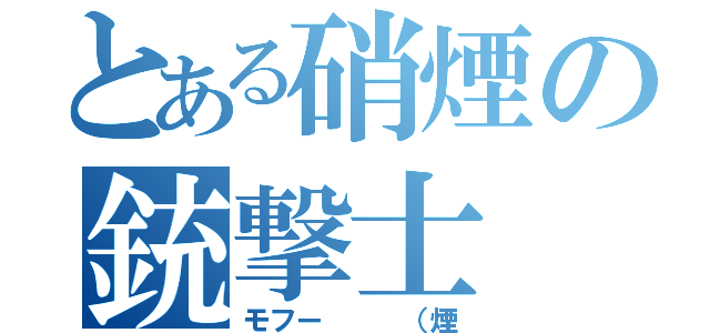 とある硝煙の銃撃士（モフー　　　（煙）