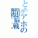 とあるアホの頭脳戦（ぶっぱ）