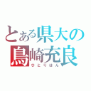 とある県大の鳥崎充良（ひとりはん）