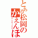 とある松岡のかえんほうしゃ（インデックス）