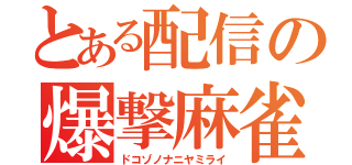 とある配信の爆撃麻雀（ドコゾノナニヤミライ）