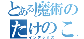 とある魔術のたけのこの里（インデックス）