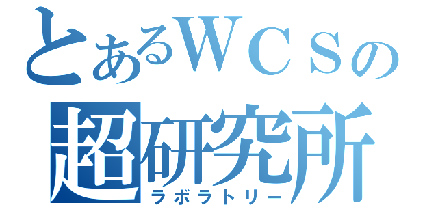 とあるＷＣＳの超研究所（ラボラトリー）