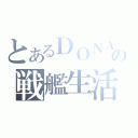 とあるＤＯＮＡの戦艦生活（）