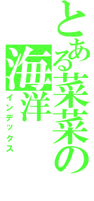 とある菜菜の海洋（インデックス）