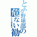 とある野球部の危ない勧誘（ただの部員集め）