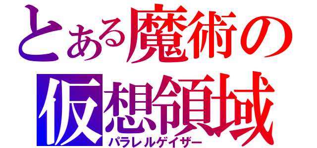 とある魔術の仮想領域（パラレルゲイザー）