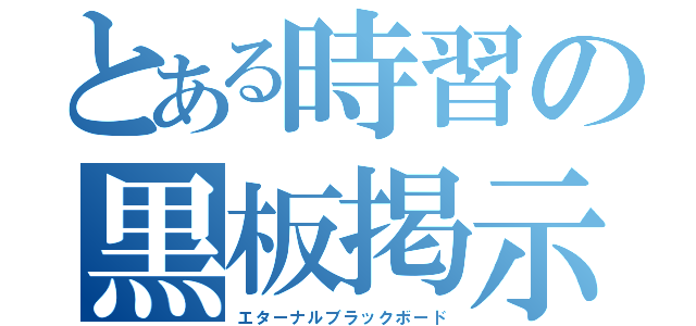 とある時習の黒板掲示（エターナルブラックボード）