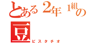 とある２年１組の豆（ピスタチオ）