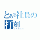 とある社員の打刻（ワスレズニ！）