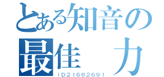 とある知音の最佳戦力（ＩＤ２１６８２６９１）