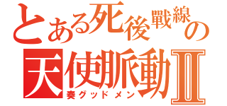 とある死後戰線の天使脈動Ⅱ（奏グッドメン）