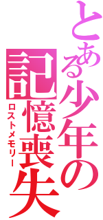 とある少年の記憶喪失（ロストメモリー）