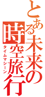 とある未来の時空旅行（タイムマシーン）