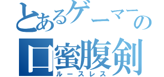 とあるゲーマーの口蜜腹剣（ルースレス）