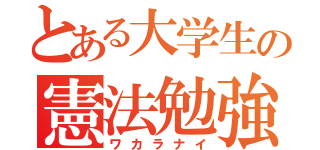 とある大学生の憲法勉強（ワカラナイ）