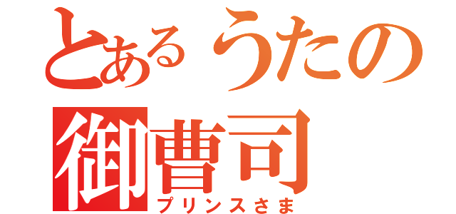 とあるうたの御曹司（プリンスさま）