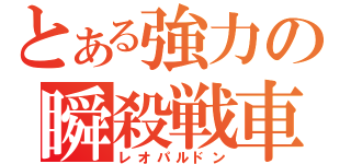 とある強力の瞬殺戦車（レオパルドン）