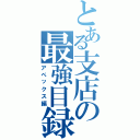 とある支店の最強目録（アペックス編）