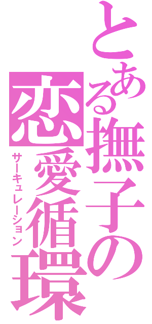 とある撫子の恋愛循環（サーキュレーション）